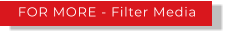FOR MORE - Filter Media