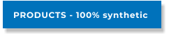 PRODUCTS - 100% synthetic