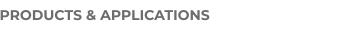 PRODUCTS & APPLICATIONS