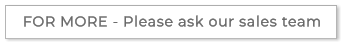 FOR MORE - Please ask our sales team