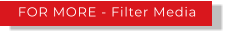 FOR MORE - Filter Media