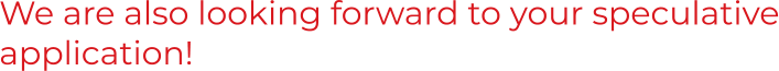 We are also looking forward to your speculative application!