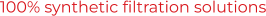 100% synthetic filtration solutions
