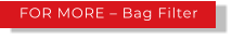 FOR MORE – Bag Filter
