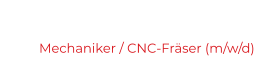 Mechaniker / CNC-Fräser (m/w/d)