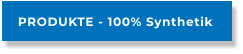 PRODUKTE - 100% Synthetik