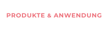PRODUKTE & ANWENDUNG