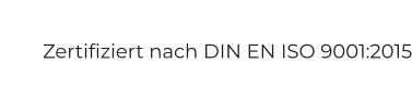 Zertifiziert nach DIN EN ISO 9001:2015