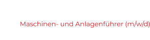 Maschinen- und Anlagenführer (m/w/d)