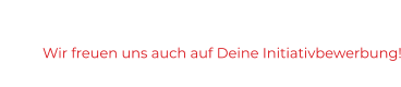Wir freuen uns auch auf Deine Initiativbewerbung!