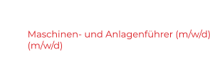 Maschinen- und Anlagenführer (m/w/d) (m/w/d)